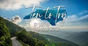 Ten to Try By Way of the Blue Ridge. Created by PBS NC. Sponsored by Dogwood Heath Trust. In Association with the Blue Ridge National Heritage Area. Image of a beautiful view over the Blue Ridge Parkway and Blue Ridge Mountains.